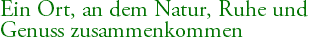 Ein Ort, an dem Natur, Ruhe und Genuss zusammenkommen 