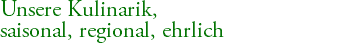 Unsere Kulinarik, saisonal, regional, ehrlich