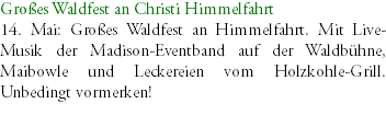Großes Waldfest an Christi Himmelfahrt 14. Mai: Großes Waldfest an Himmelfahrt. Mit Live-Musik der Madison-Eventband auf der Waldbühne, Maibowle und Leckereien vom Holzkohle-Grill. Unbedingt vormerken!