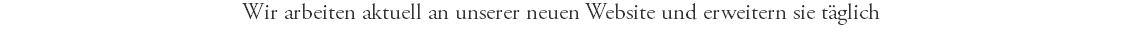 Wir arbeiten aktuell an unserer neuen Website und erweitern sie täglich