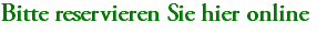Bitte reservieren Sie hier online